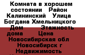 Комната в хорошем состоянии › Район ­ Калининский › Улица ­ Богдана Хмельницкого › Дом ­ 15 › Этажность дома ­ 9 › Цена ­ 5 500 - Новосибирская обл., Новосибирск г. Недвижимость » Квартиры аренда   . Новосибирская обл.,Новосибирск г.